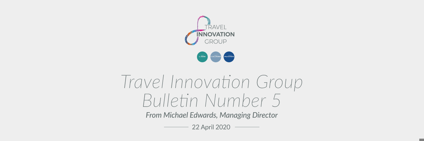 Travel Innovation Group Bulletin 5 from Michael Edwards, Managing Director - 22 April 2020